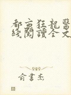 都市狂龙医仙在线阅读全文