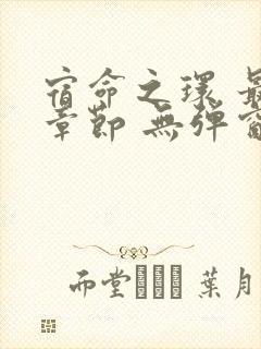 宿命之环 最新章节 无弹窗 笔趣阁
