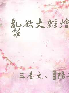 乱欲大杂烩h小说