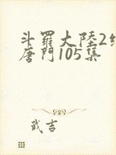 斗罗大陆2绝世唐门105集