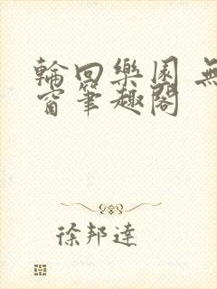 轮回乐园 无弹窗笔趣阁