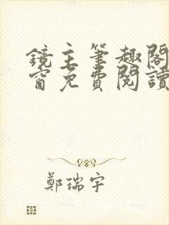 镜主笔趣阁无弹窗免费阅读全文最新