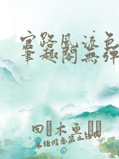官路风流色改版笔趣阁无弹窗