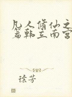 凡人修仙之仙界篇韩立南宫婉完整下载