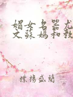 媚女名器尤物h文苏嫣和教官