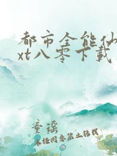 都市全能仙帝txt八零下载