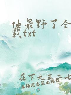 他最野了全本下载txt