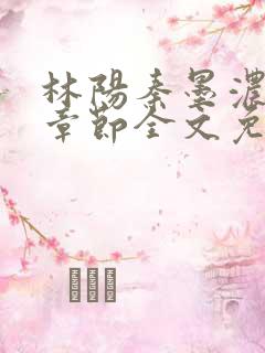 林阳秦墨浓最新章节全文免费阅读