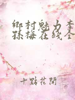 乡村魅力李大龙孙梅在线全文阅读