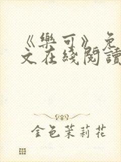《乐可》免费全文在线阅读笔趣阁