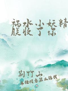 祸水小妖精:看朕收了你