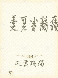 姜可小说在线全文免费阅读笔趣阁无弹窗番外