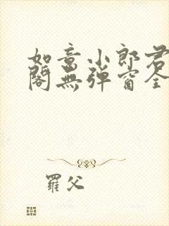 如意小郎君笔趣阁无弹窗全文阅读