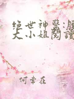 绝世神医:腹黑大小姐阅读无弹窗