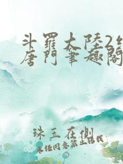 斗罗大陆2绝世唐门笔趣阁无弹窗