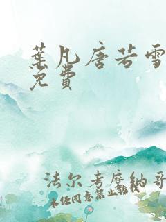 叶凡唐若雪最新免费
