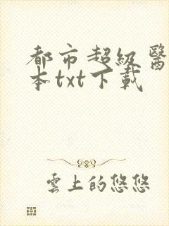 都市超级医仙全本txt下载