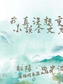 我真没想重生啊 小说全文免费阅读