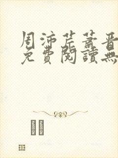 周沛芹萧晋全文免费阅读无弹窗笔趣阁