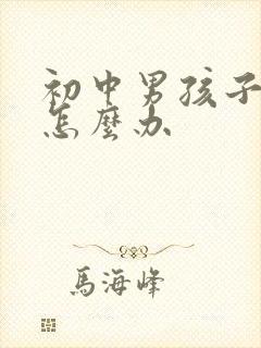 初中男孩子叛逆怎么办
