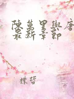 陈万里与唐嫣然最新章节