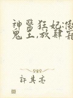神医狂妃:傲娇鬼王,放肆宠