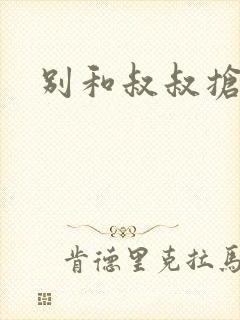 别和叔叔抢糖
