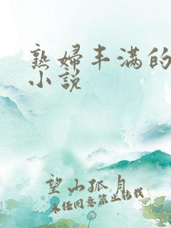 熟妇丰满的阴户小说
