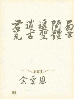 君逍遥开局签到荒古圣体笔趣阁无弹窗