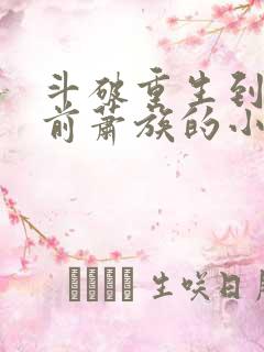 斗破重生到千年前萧族的小说