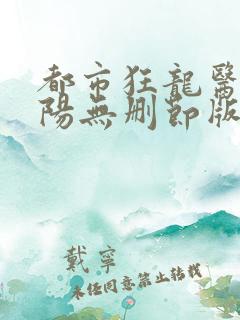 都市狂龙医仙林阳无删节版