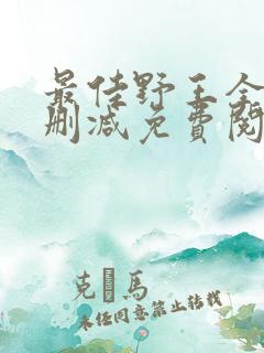最佳野王全文无删减免费阅读