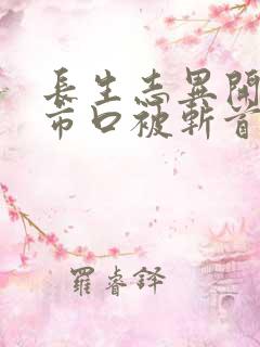 长生志异开局菜市口被斩首笔趣阁