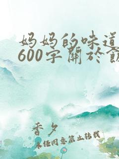 妈妈的味道作文600字关于饭菜的作文