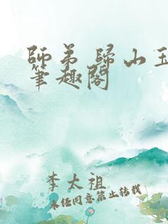 师弟 归山玉 笔趣阁