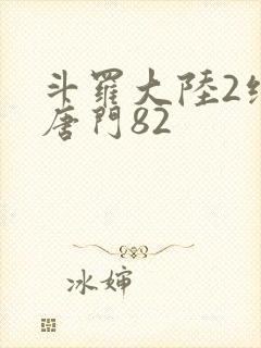 斗罗大陆2绝世唐门82