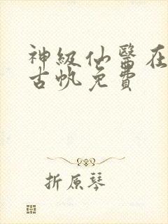 神级仙医在都市古帆免费