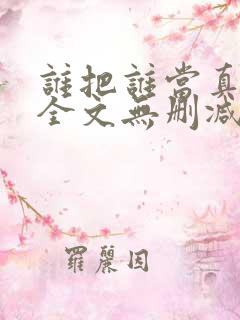 谁把谁当真漫画全文无删减