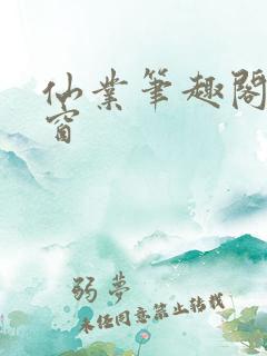 仙业笔趣阁无弹窗