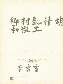 乡村乱情胡秀英和粗工