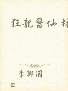 狂龙医仙 林阳