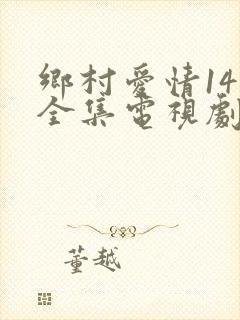 乡村爱情14部全集电视剧免费观看