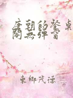 唐朝的餐桌笔趣阁无弹窗