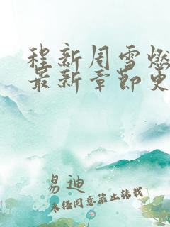 程新周雪燃小说最新章节更新时间