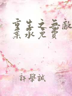 重生之无敌仙帝叶承免费