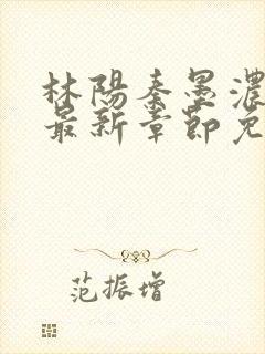 林阳秦墨浓小说最新章节免费阅读