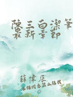 陈三白洁笔趣阁最新章节
