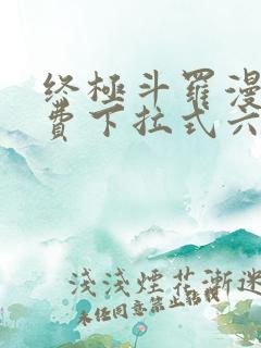 终极斗罗漫画免费下拉式六漫画