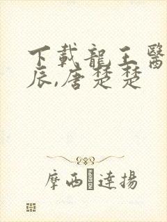 下载龙王医婿江辰,唐楚楚