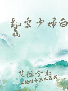 乱云少妇白洁高义